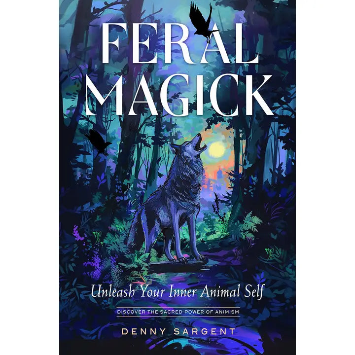 Feral Magick: Unleash Your Inner Animal Self